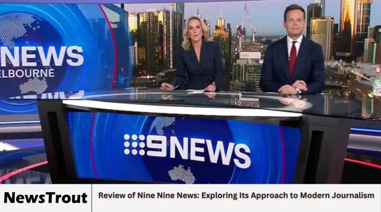 Review of Nine Nine News: Exploring Its Approach to Modern Journalism